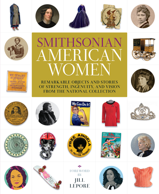 Smithsonian American Women: Remarkable Objects and Stories of Strength, Ingenuity, and Vision from the National Collection - Smithsonian Institution