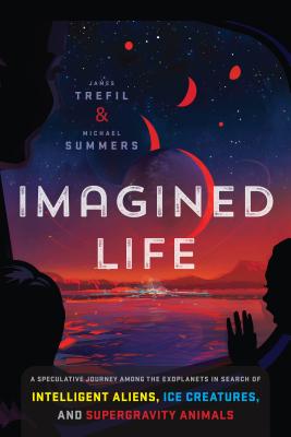 Imagined Life: A Speculative Scientific Journey Among the Exoplanets in Search of Intelligent Aliens, Ice Creatures, and Supergravity - James Trefil