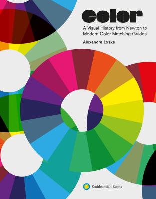 Color: A Visual History from Newton to Modern Color Matching Guides - Alexandra Loske
