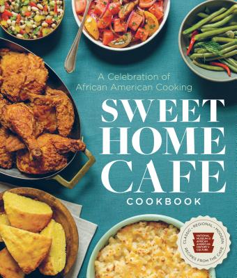 Sweet Home Cafe Cookbook: A Celebration of African American Cooking - Nmaahc