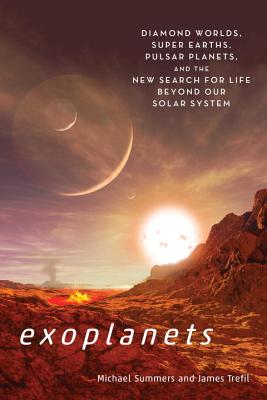 Exoplanets: Diamond Worlds, Super Earths, Pulsar Planets, and the New Search for Life Beyond Our Solar System - Michael Summers
