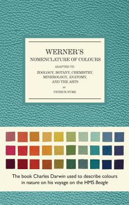 Werner's Nomenclature of Colours: Adapted to Zoology, Botany, Chemistry, Mineralogy, Anatomy, and the Arts - Patrick Syme