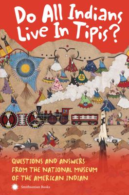 Do All Indians Live in Tipis? Second Edition: Questions and Answers from the National Museum of the American Indian - Nmai