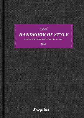 Esquire the Handbook of Style: A Man's Guide to Looking Good - Esquire