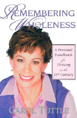 Remembering Wholeness: A Personal Handbook for Thriving in the 21st Century - Carol Tuttle