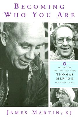 Becoming Who You Are: Insights on the True Self from Thomas Merton and Other Saints - James Martin