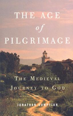 The Age of Pilgrimage: The Medieval Journey to God - Jonathan Sumption