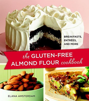 The Gluten-Free Almond Flour Cookbook: Breakfasts, Entrees, and More - Elana Amsterdam