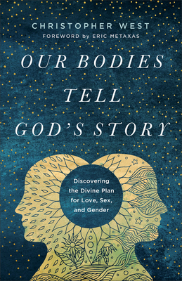 Our Bodies Tell God's Story: Discovering the Divine Plan for Love, Sex, and Gender - Christopher West