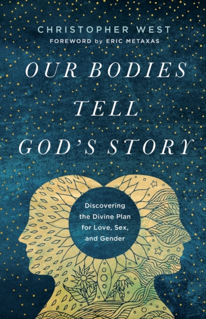 Our Bodies Tell God's Story: Discovering the Divine Plan for Love, Sex, and Gender - Christopher West