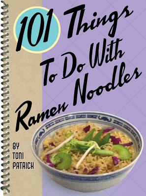 101 Things to Do with Ramen Noodles - Toni Patrick