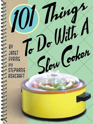 101 Things to Do with a Slow Cooker - Stephanie Ashcraft