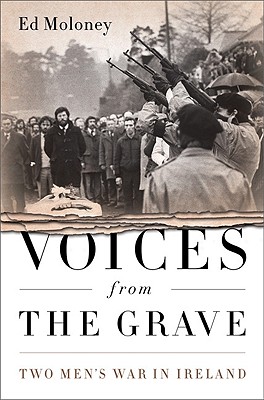 Voices from the Grave: Two Men's War in Ireland - Ed Moloney