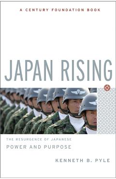 Japan Rising: The Resurgence of Japanese Power and Purpose - Kenneth Pyle
