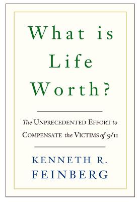 What Is Life Worth?: The Inside Story of the 9/11 Fund and Its Effort to Compensate the Victims of September 11th - Kenneth R. Feinberg