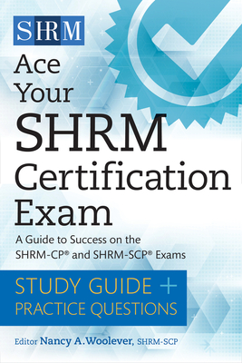 Ace Your Shrm Certification Exam: A Guide to Success on the Shrm-Cp and Shrm-Scp Exams - Nancy A. Woolever