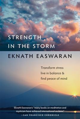 Strength in the Storm: Transform Stress, Live in Balance & Find Peace of Mind - Eknath Easwaran
