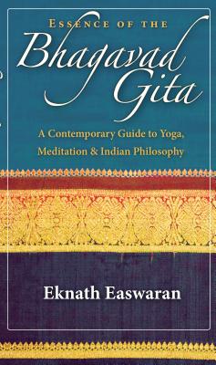 Essence of the Bhagavad Gita: A Contemporary Guide to Yoga, Meditation & Indian Philosophy - Eknath Easwaran
