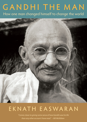 Gandhi the Man: How One Man Changed Himself to Change the World - Eknath Easwaran