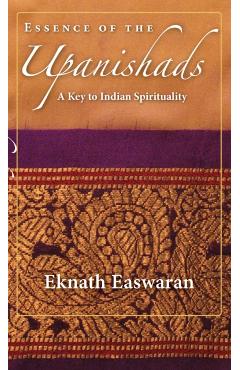 Essence of the Upanishads: A Key to Indian Spirituality - Eknath Easwaran