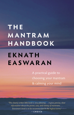 The Mantram Handbook: A Practical Guide to Choosing Your Mantram and Calming Your Mind - Eknath Easwaran