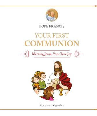 Your First Communion: Meeting Jesus, Your True Joy - Pope Francis