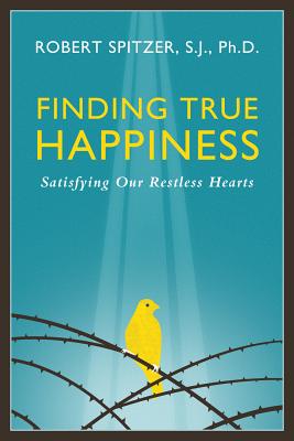 Finding True Happiness, Volume 1: Satisfying Our Restless Hearts - Fr Robert J. Spitzer