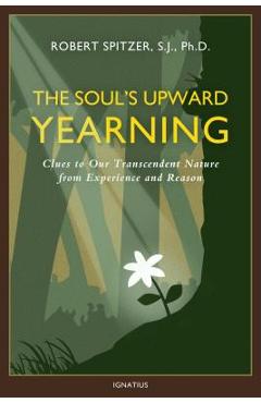 Poza produsului The Soul's Upward Yearning, Volume 2: Clues to Our Transcendent Nature from Experience and Reason - Fr Robert J. Spitzer