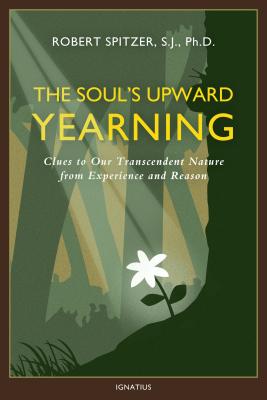 The Soul's Upward Yearning, Volume 2: Clues to Our Transcendent Nature from Experience and Reason - Fr Robert J. Spitzer