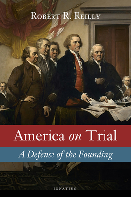 America on Trial: A Defense of the Founding - Robert Reilly