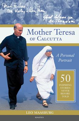 Mother Teresa of Calcutta: A Personal Portrait: 50 Inspiring Stories Never Before Told - Fr Leo Maasburg