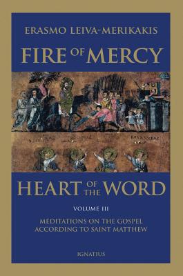 Fire of Mercy, Heart of the Word - Vol. 3: Meditations on the Gospel According to Saint Matthew - Erasmo Leiva-merikakis