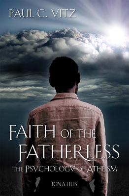 Faith of the Fatherless: The Psychology of Atheism - Paul Vitz