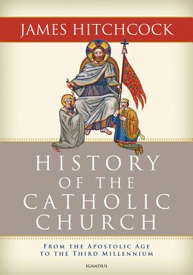 The History of the Catholic Church: From the Apostolic Age to the Third Millennium - James Hitchcock