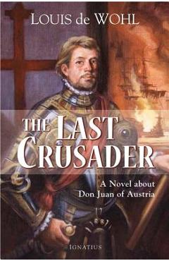 Coperta cărții 'The Last Crusader: A Novel about Don Juan of Austria - Louis De Wohl'