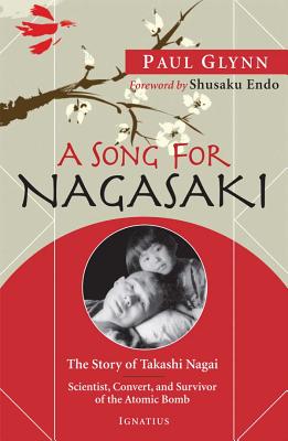 A Song for Nagasaki: The Story of Takashi Nagai: Scientist, Convert, and Survivor of the Atomic Bomb - Paul Glynn