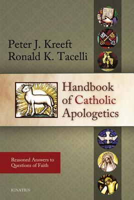 Handbook of Catholic Apologetics: Reasoned Answers to Questions of Faith - Peter Kreeft