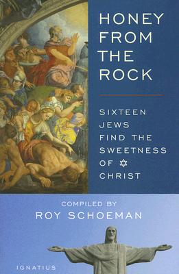 Honey from the Rock: Sixteen Jews Find the Sweetness of Christ - Roy Schoeman