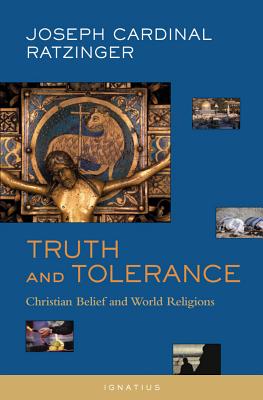 Truth and Tolerance: Christian Belief and World Religions - Pope Emeritus Benedict Xvi