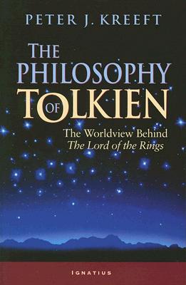 The Philosophy of Tolkien: The Worldview Behind the Lord of the Rings - Peter Kreeft