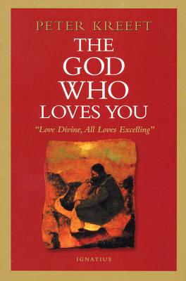 The God Who Loves You: Love Divine, All Loves Excelling - Peter Kreeft