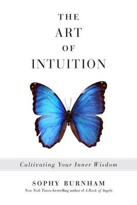 The Art of Intuition: Cultivating Your Inner Wisdom - Sophy Burnham