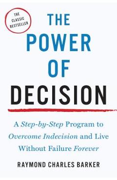 Poza produsului The Power of Decision: A Step-By-Step Program to Overcome Indecision and Live Without Failure Forever - Raymond Charles Barker