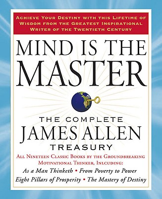Mind Is the Master: The Complete James Allen Treasury - James Allen