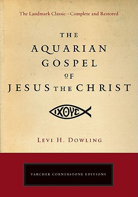 The Aquarian Gospel of Jesus the Christ: The Philosophic and Practical Basis of the Religion of the Aquarian Age of the World and of the Church Univer - Levi H. Dowling