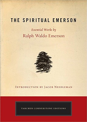 The Spiritual Emerson: Essential Works by Ralph Waldo Emerson - Ralph Waldo Emerson