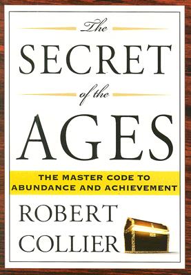The Secret of the Ages: The Master Code to Abundance and Achievement - Robert Collier
