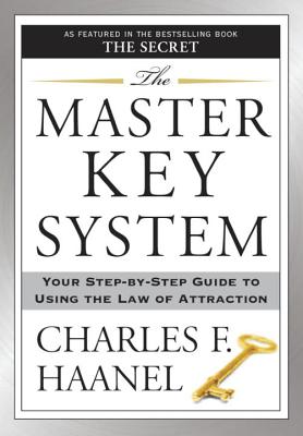 The Master Key System: Your Step-By-Step Guide to Using the Law of Attraction - Charles F. Haanel