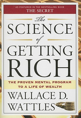 The Science of Getting Rich: The Proven Mental Program to a Life of Wealth - Wallace D. Wattles