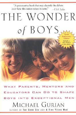 The Wonder of Boys: What Parents, Mentors and Educators Can Do to Shape Boys Into Exceptional Men - Michael Gurian